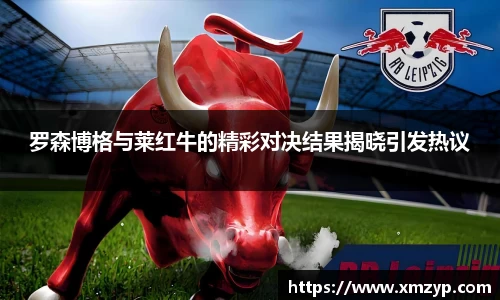 罗森博格与莱红牛的精彩对决结果揭晓引发热议